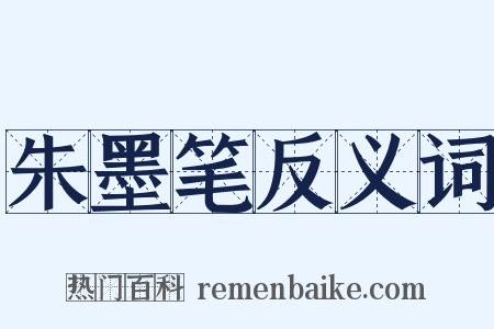 朱墨笔反义词是什么意思的图片